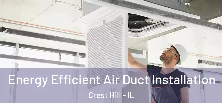 Energy Efficient Air Duct Installation Crest Hill - IL